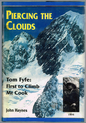 Piercing the clouds - Tom Fyfe: First to Climb Mt Cook - by John Haynes.